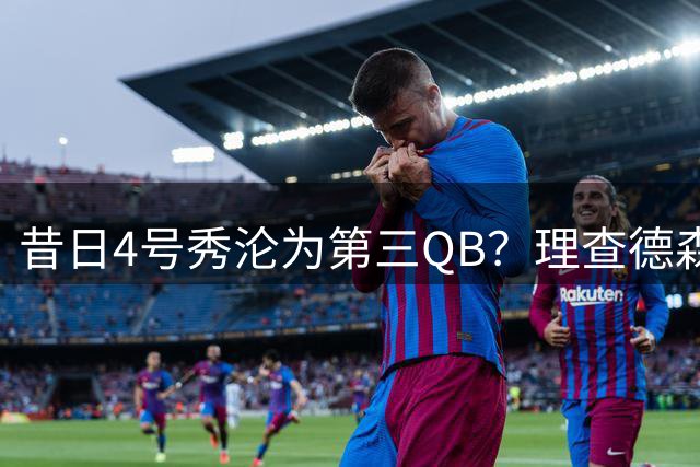 昔日4号秀沦为第三QB？理查德森NFL生涯遭遇重大危机