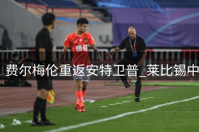 费尔梅伦重返安特卫普 莱比锡中场租借回归母队